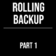 Rolling Backup Part 1