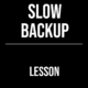 Slow Backup