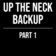 Up The Neck Backup (Part 1)