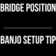 Banjo Setup Tip: Bridge Position