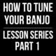 How To Tune Your Banjo // Part 1