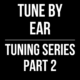 Tune By Ear // Tuning Series Part 2