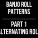 Banjo Roll Patterns // Part 1: The Alternating Roll