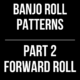 Banjo Roll Patterns // Part 2: Forward Roll