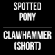 Spotted Pony // Clawhammer